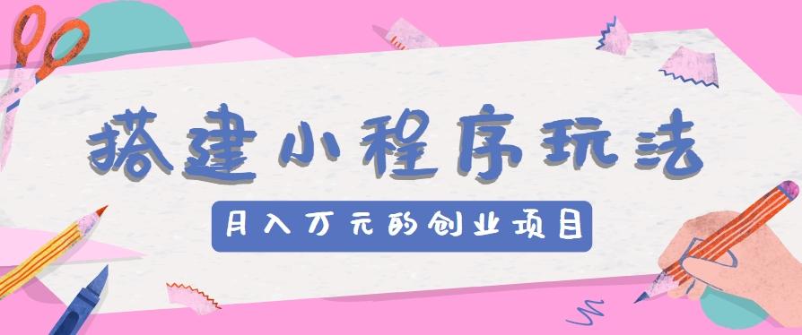 搭建小程序玩法分享，如何开启月收入万元的创业项目-chywc