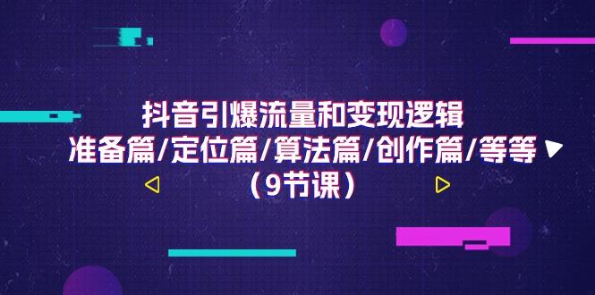 抖音引爆流量和变现逻辑，准备篇/定位篇/算法篇/创作篇/等等(9节课)-chywc