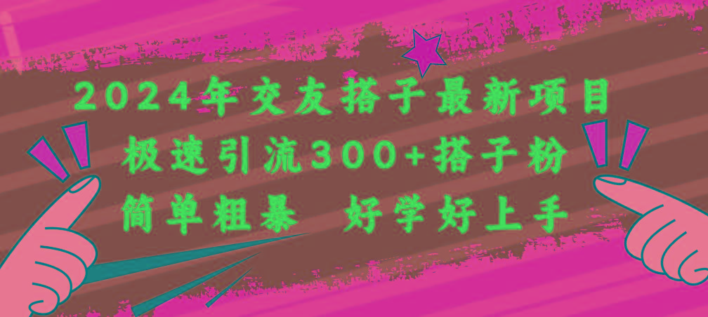 2024年交友搭子最新项目，极速引流300+搭子粉，简单粗暴，好学好上手-chywc