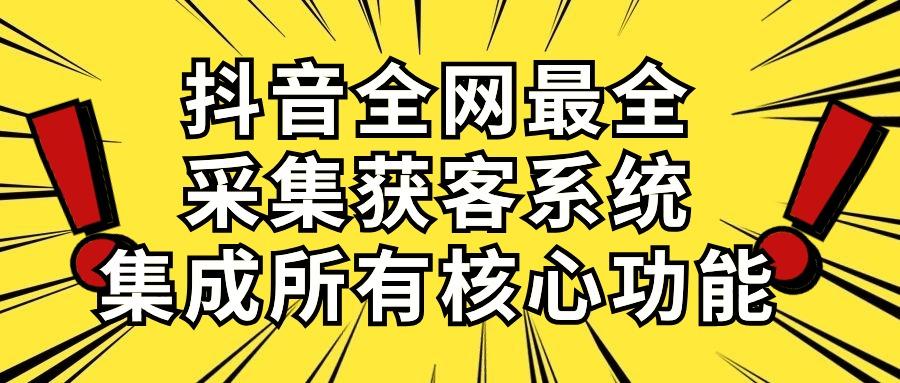 抖音全网最全采集获客系统，集成所有核心功能，日引500+-chywc