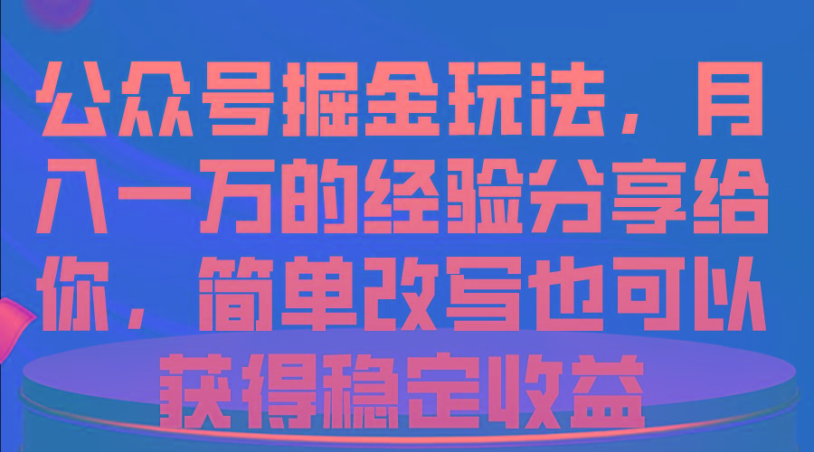 公众号掘金玩法，月入一万的经验分享给你，简单改写也可以获得稳定收益-chywc