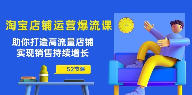 淘宝店铺运营爆流课：助你打造高流量店铺，实现销售持续增长(52节课-chywc