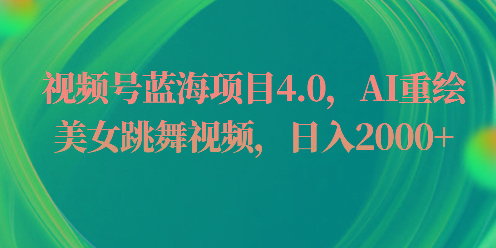 视频号蓝海项目4.0和拓展玩法，AI重绘美女跳舞视频，日入2000+-chywc