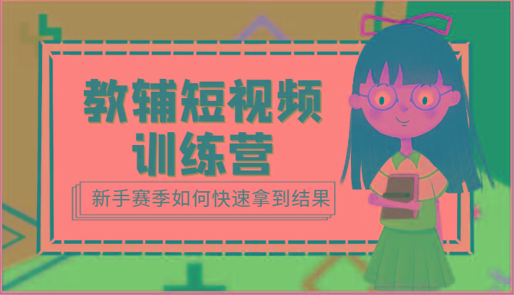 教辅短视频训练营-新手赛季如何快速拿到结果(15节课)-chywc