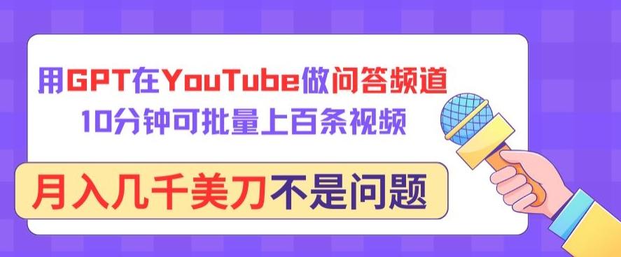 用GPT在YouTube做问答频道，10分钟可批量上百条视频，月入几千美刀不是问题【揭秘】-chywc