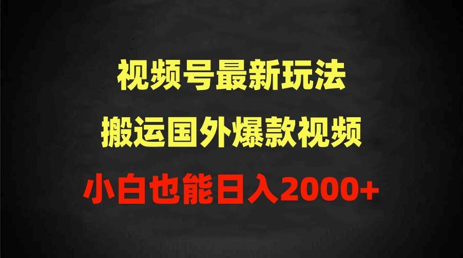 (9796期)2024视频号最新玩法，搬运国外爆款视频，100%过原创，小白也能日入2000+-chywc