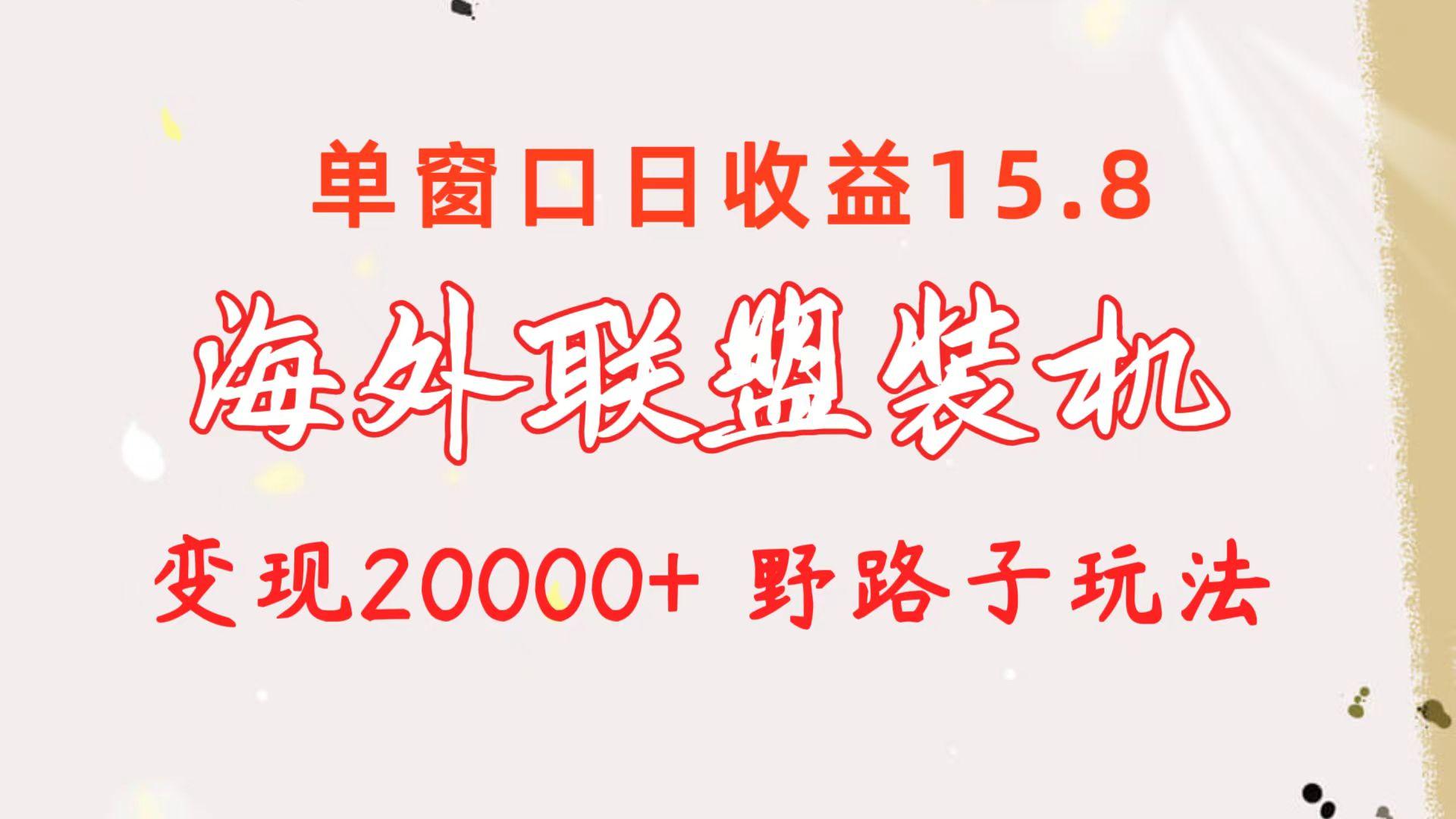 海外联盟装机 单窗口日收益15.8  变现20000+ 野路子玩法-chywc