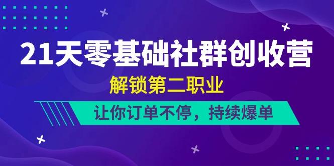 21天零基础社群创收营，解锁第二职业，让你订单不停，持续爆单(22节)-chywc