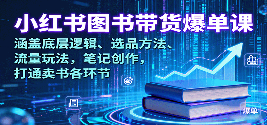 小红书图书带货爆单课：涵盖底层逻辑、选品方法、流量玩法，笔记创作，打通卖书各环节-chywc