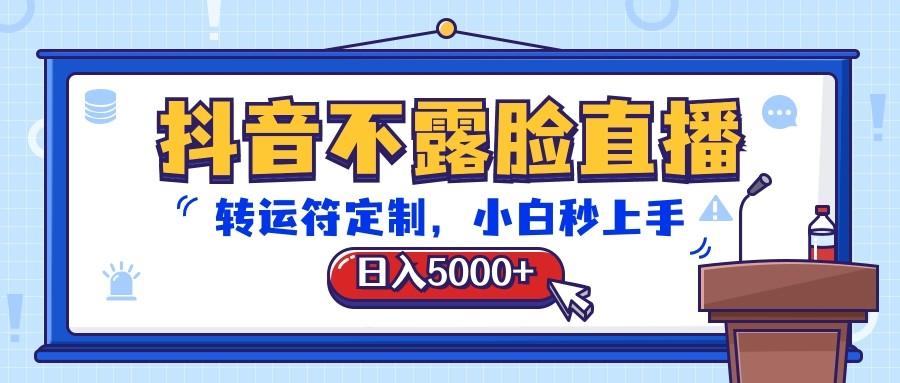 抖音不露脸直播，转运符定制，日入5000+，小白秒上手-chywc