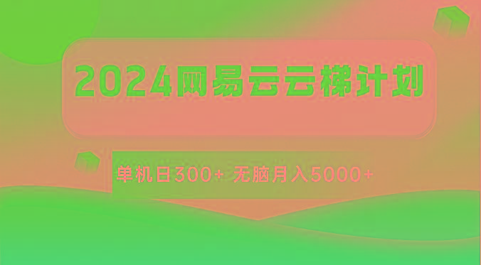 2024网易云云梯计划 单机日300+ 无脑月入5000+-chywc