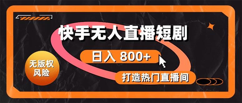 快手无人直播短剧宝典：无版权风险，轻松打造热门直播间，日进斗金不是梦-chywc