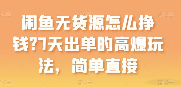 闲鱼无货源怎么挣钱？7天出单的高爆玩法，简单直接【揭秘】-chywc