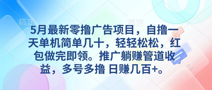 5月最新零撸广告项目，自撸一天单机几十，推广躺赚管道收益，日入几百+-chywc