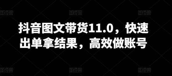 抖音图文带货11.0，快速出单拿结果，高效做账号-chywc