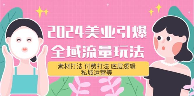 (9867期)2024美业-引爆全域流量玩法，素材打法 付费打法 底层逻辑 私城运营等(31节)-chywc