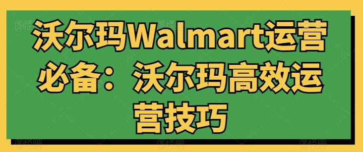 沃尔玛Walmart运营必备：沃尔玛高效运营技巧-chywc