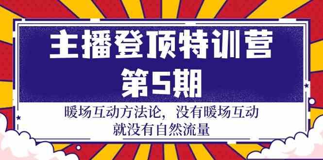 主播登顶特训营第5期：暖场互动方法论 没有暖场互动就没有自然流量(30节)-chywc
