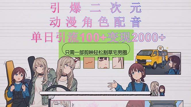 引爆二次元，用动漫角色配音割草宅男圈，只需一个剪映，轻松一天引流10…-chywc