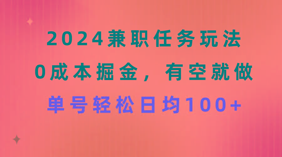 2024兼职任务玩法 0成本掘金，有空就做 单号轻松日均100+-chywc