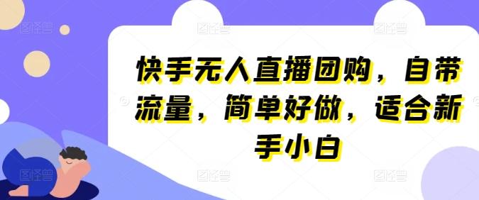 快手无人直播团购，自带流量，简单好做，适合新手小白【揭秘】-chywc