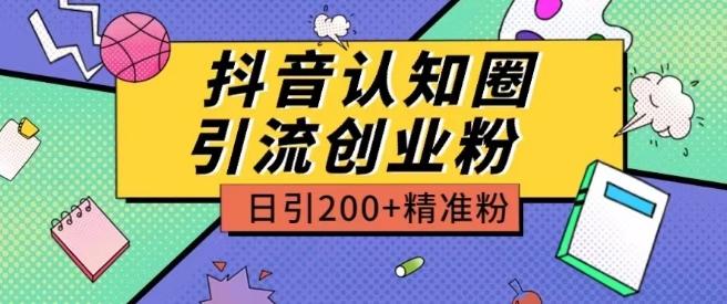 外面收费3980抖音认知圈引流创业粉玩法日引200+精准粉【揭秘】-chywc