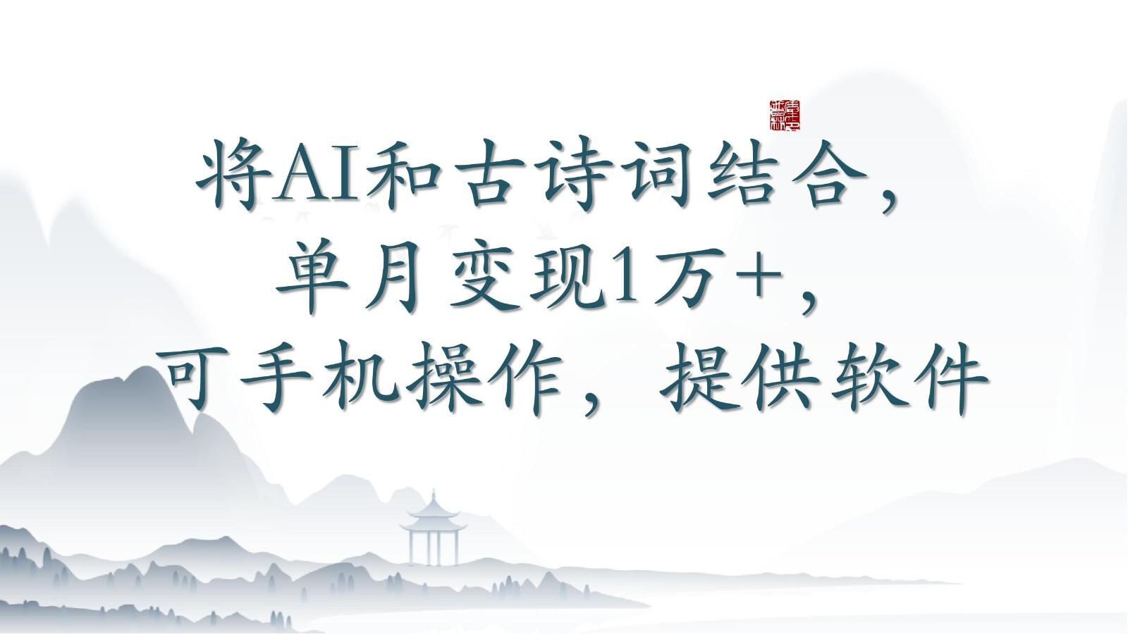 将AI和古诗词结合，单月变现1万+，可手机操作，附送软件-chywc