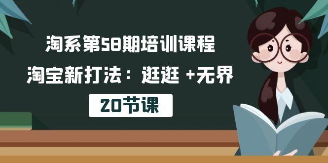 淘系第58期培训课程，淘宝新打法：逛逛 +无界(20节课-chywc