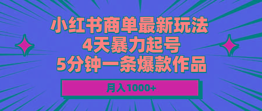 小红书商单最新玩法 4天暴力起号 5分钟一条爆款作品 月入1000+-chywc