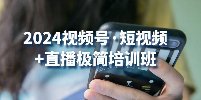2024视频号·短视频+直播极简培训班：抓住视频号风口，流量红利-chywc