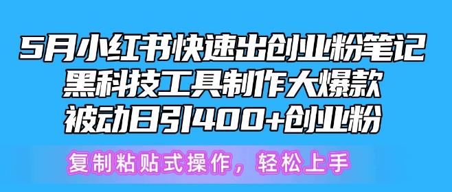5月小红书快速出创业粉笔记，黑科技工具制作大爆款，被动日引400+创业粉【揭秘】-chywc