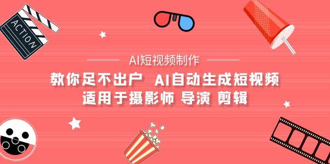 (9722期)【AI短视频制作】教你足不出户  AI自动生成短视频 适用于摄影师 导演 剪辑-chywc