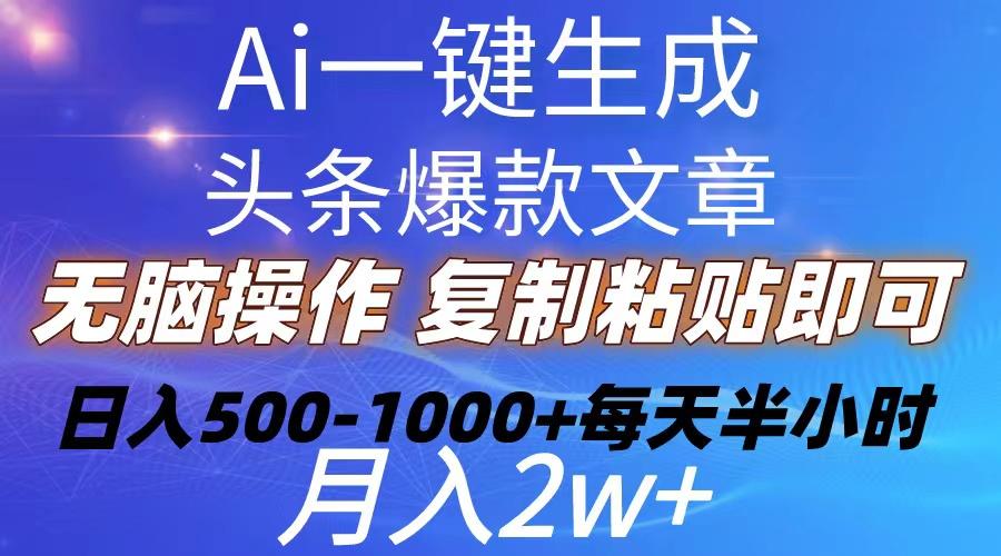 Ai一键生成头条爆款文章  复制粘贴即可简单易上手小白首选 日入500-1000+-chywc
