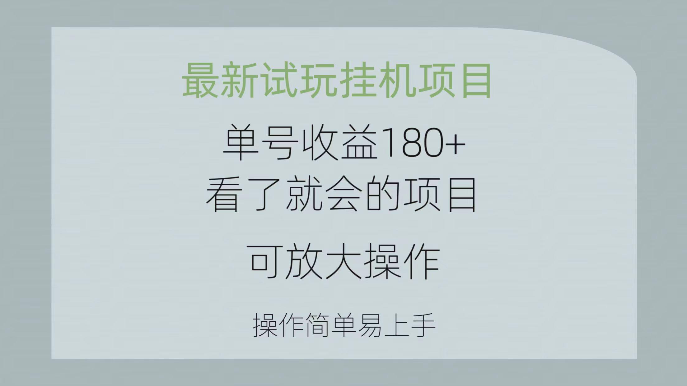 最新试玩挂机项目 单号收益180+看了就会的项目，可放大操作 操作简单易…-chywc