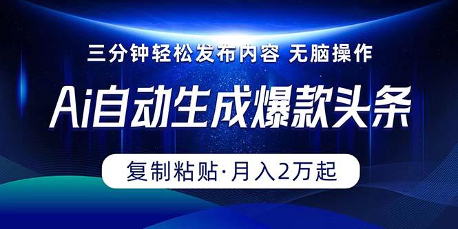 Ai一键自动生成爆款头条，三分钟快速生成，复制粘贴即可完成， 月入2万+-chywc