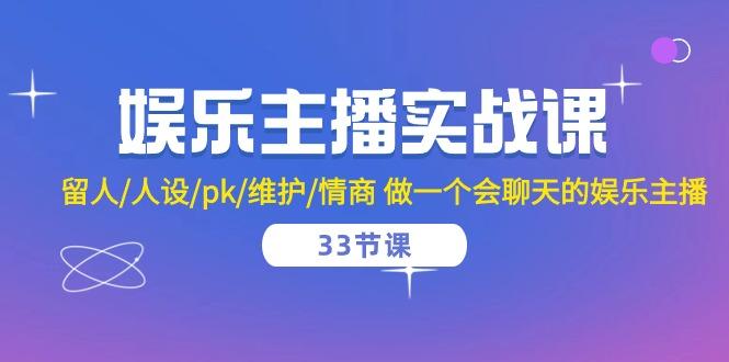 娱乐主播实战课  留人/人设/pk/维护/情商 做一个会聊天的娱乐主播-33节课-chywc
