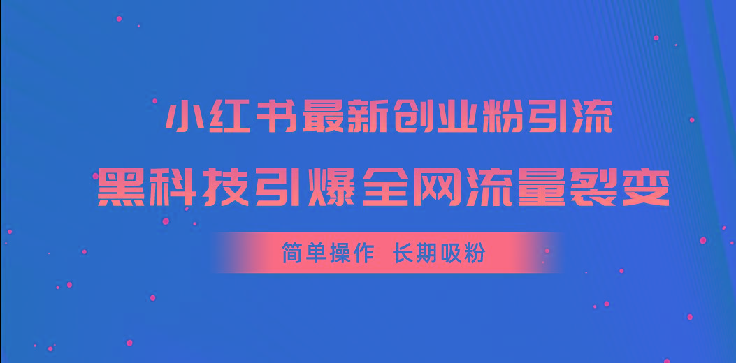 小红书最新创业粉引流，黑科技引爆全网流量裂变，简单操作长期吸粉-chywc