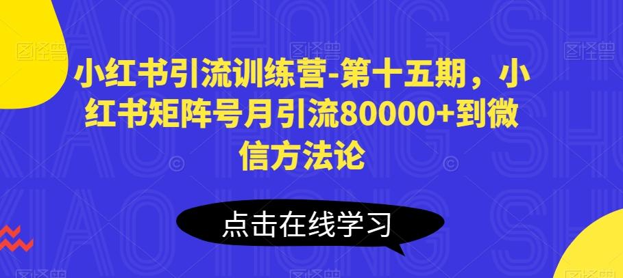 小红书引流训练营-第十五期，小红书矩阵号月引流80000+到微信方法论-chywc