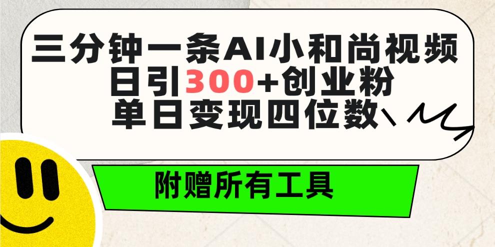 (9742期)三分钟一条AI小和尚视频 ，日引300+创业粉。单日变现四位数 ，附赠全套工具-chywc
