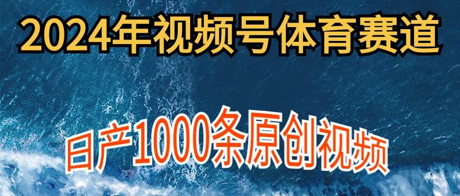 (9810期)2024年体育赛道视频号，新手轻松操作， 日产1000条原创视频,多账号多撸分成-chywc