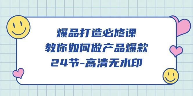 (9739期)爆品 打造必修课，教你如何-做产品爆款(24节-高清无水印)-chywc