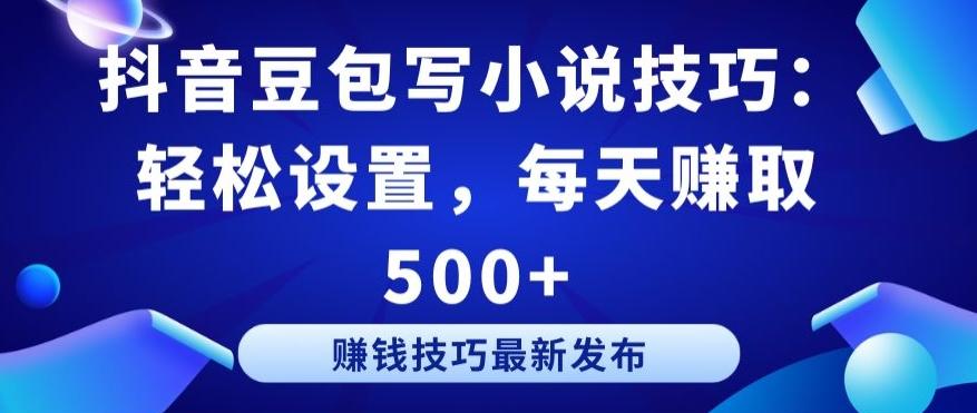 抖音豆包写小说技巧：轻松设置，每天赚取 500+【揭秘】-chywc