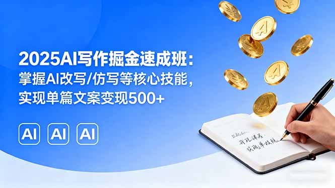 2025AI写作掘金速成班：掌握AI改写/仿写等核心技能，实现单篇文案变现500+-chywc