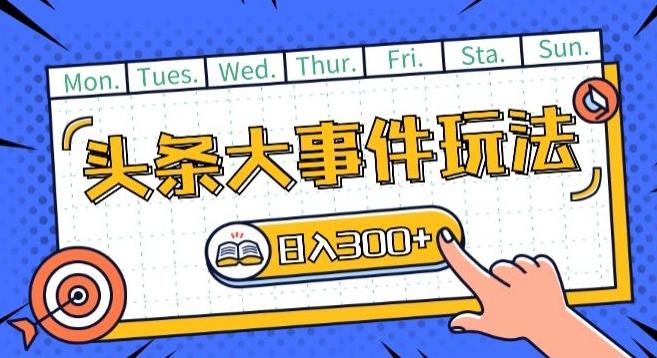 头条最新大事件玩法头条首发，可矩阵操作，单号日入一两张【揭秘】-chywc