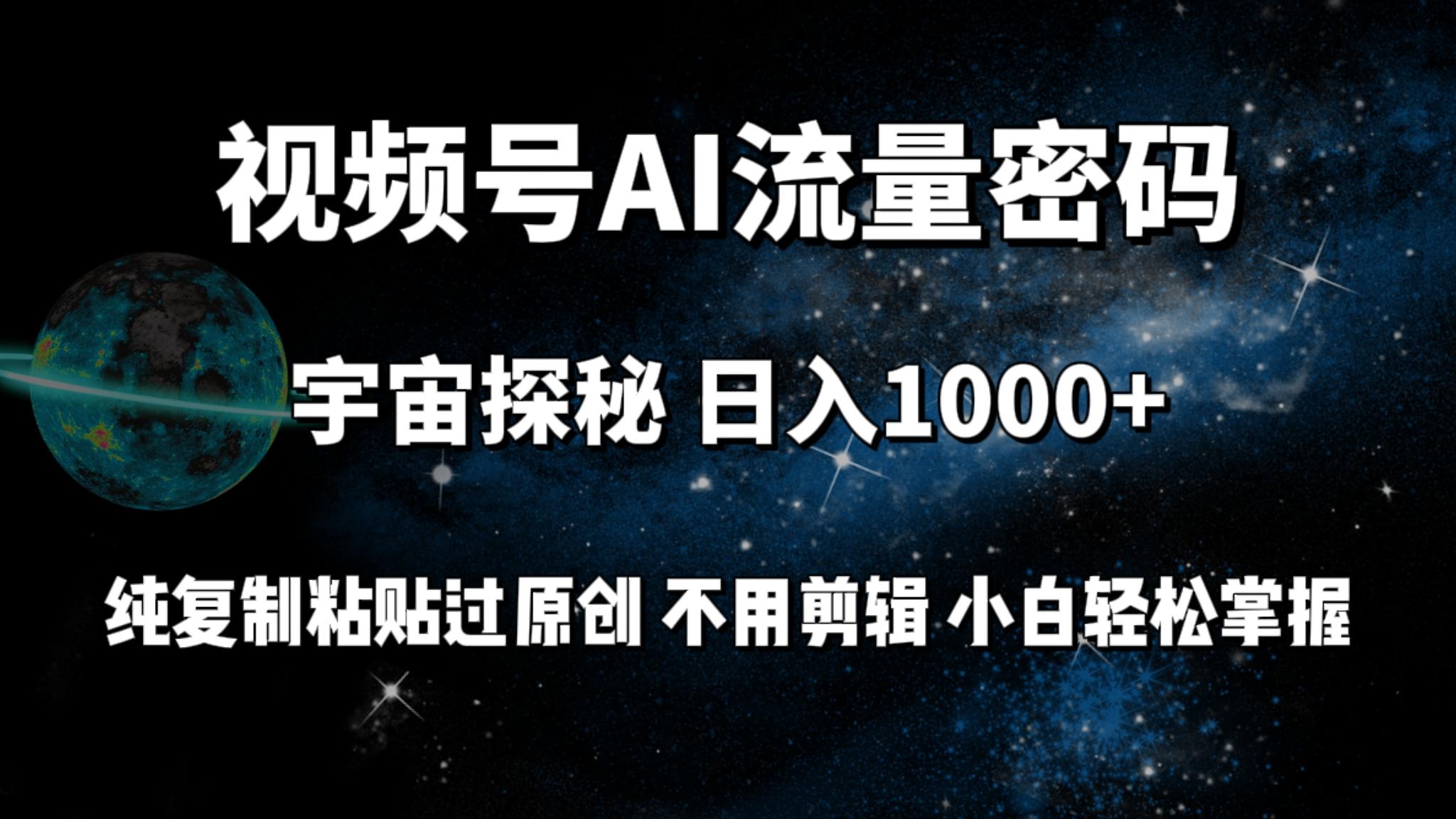 (9797期)视频号流量密码宇宙探秘，日入1000+纯复制粘贴过原创，不用剪辑 小白轻松-chywc