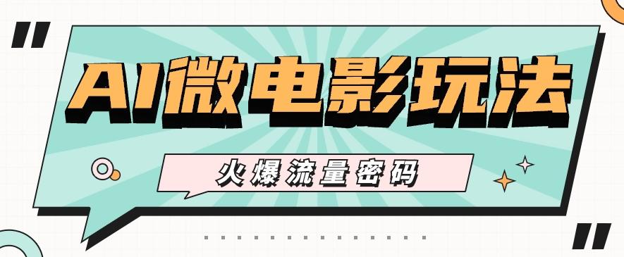 最近爆火的AI微电影玩法，零门槛新手也能制作原创作品，多种变现方式【视频+工具】-chywc