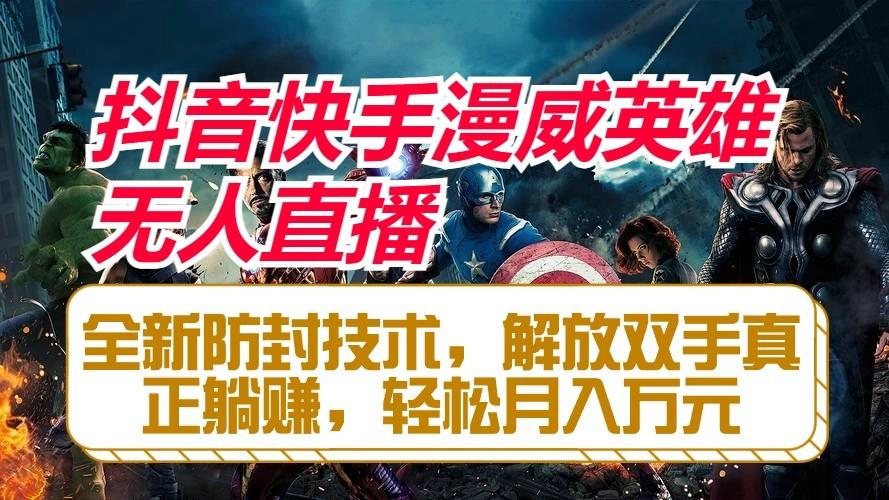 抖音快手漫威英雄无人直播，全新防封技术，解放双手真正躺赚，轻松月入万元-chywc