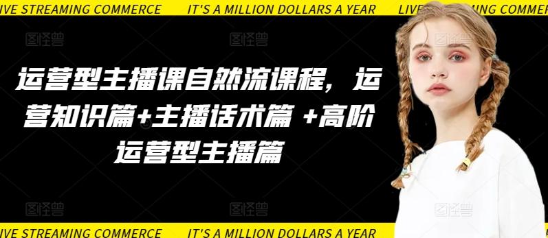 运营型主播课自然流课程，运营知识篇+主播话术篇 +高阶运营型主播篇-chywc