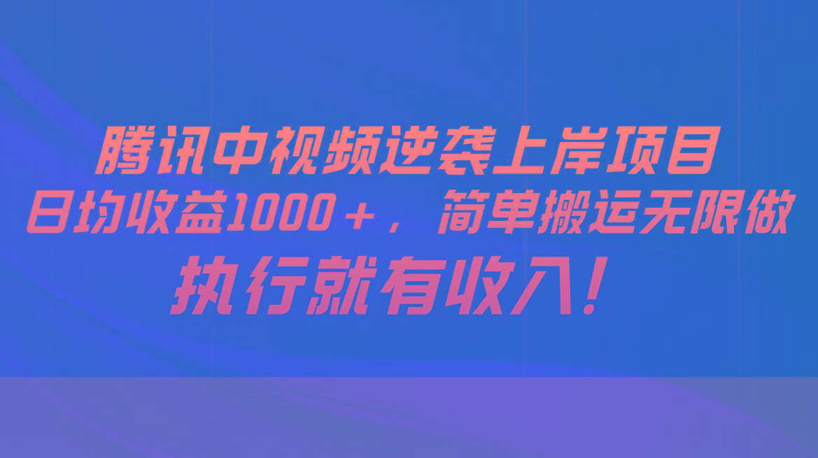 腾讯中视频项目，日均收益1000+，简单搬运无限做，执行就有收入-chywc