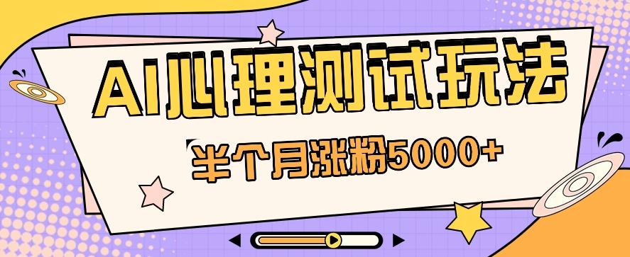 黑马赛道AI心理测试副业思路，半个月涨粉5000+！【视频教程+软件】-chywc